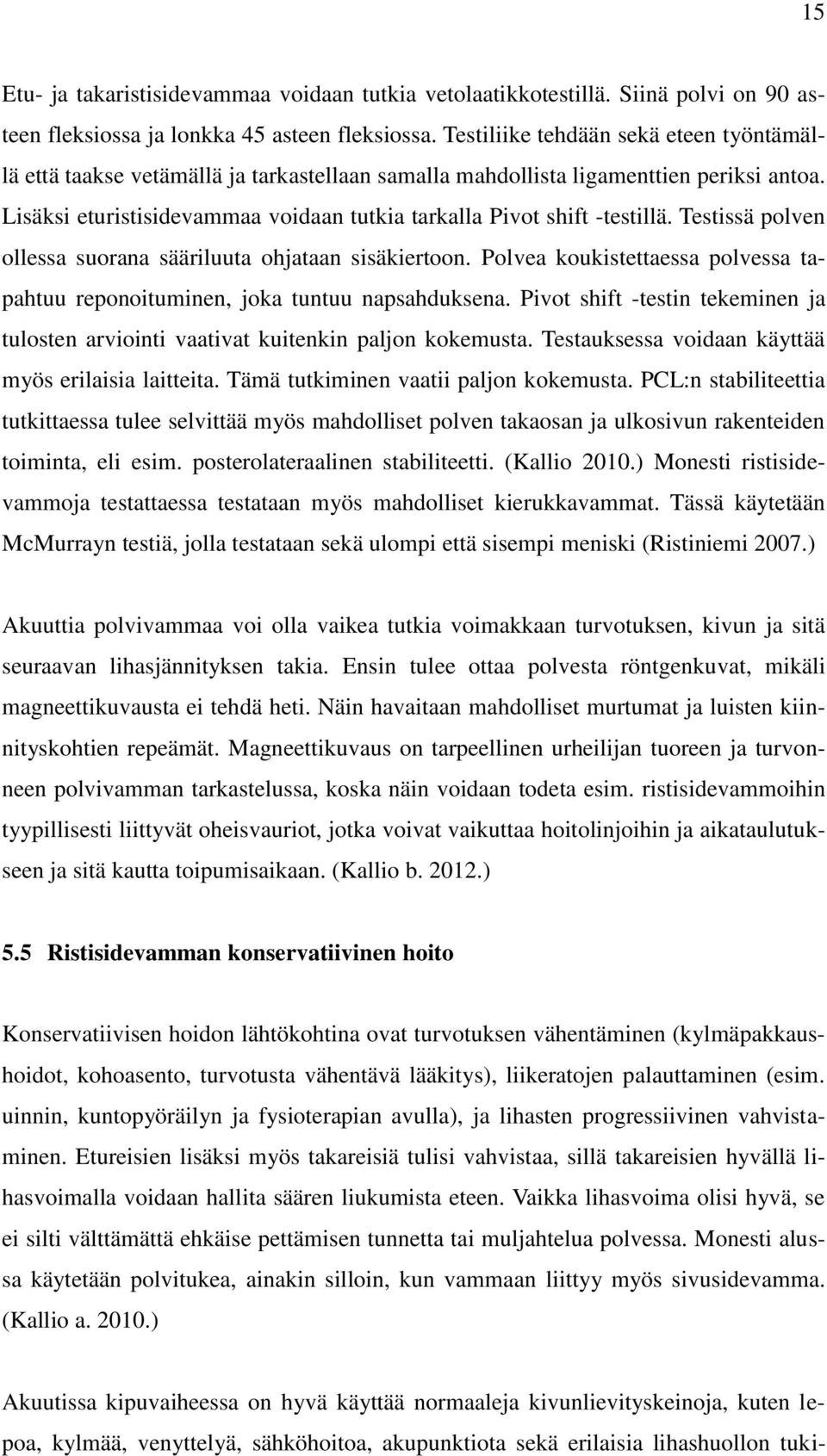 Lisäksi eturistisidevammaa voidaan tutkia tarkalla Pivot shift -testillä. Testissä polven ollessa suorana sääriluuta ohjataan sisäkiertoon.