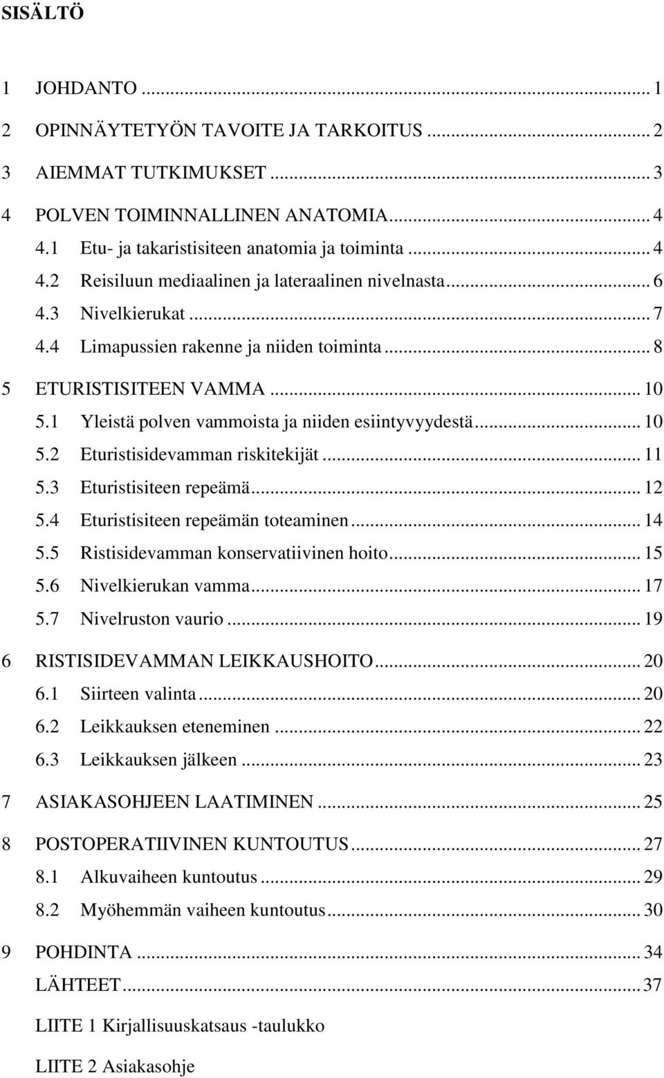 .. 11 5.3 Eturistisiteen repeämä... 12 5.4 Eturistisiteen repeämän toteaminen... 14 5.5 Ristisidevamman konservatiivinen hoito... 15 5.6 Nivelkierukan vamma... 17 5.7 Nivelruston vaurio.