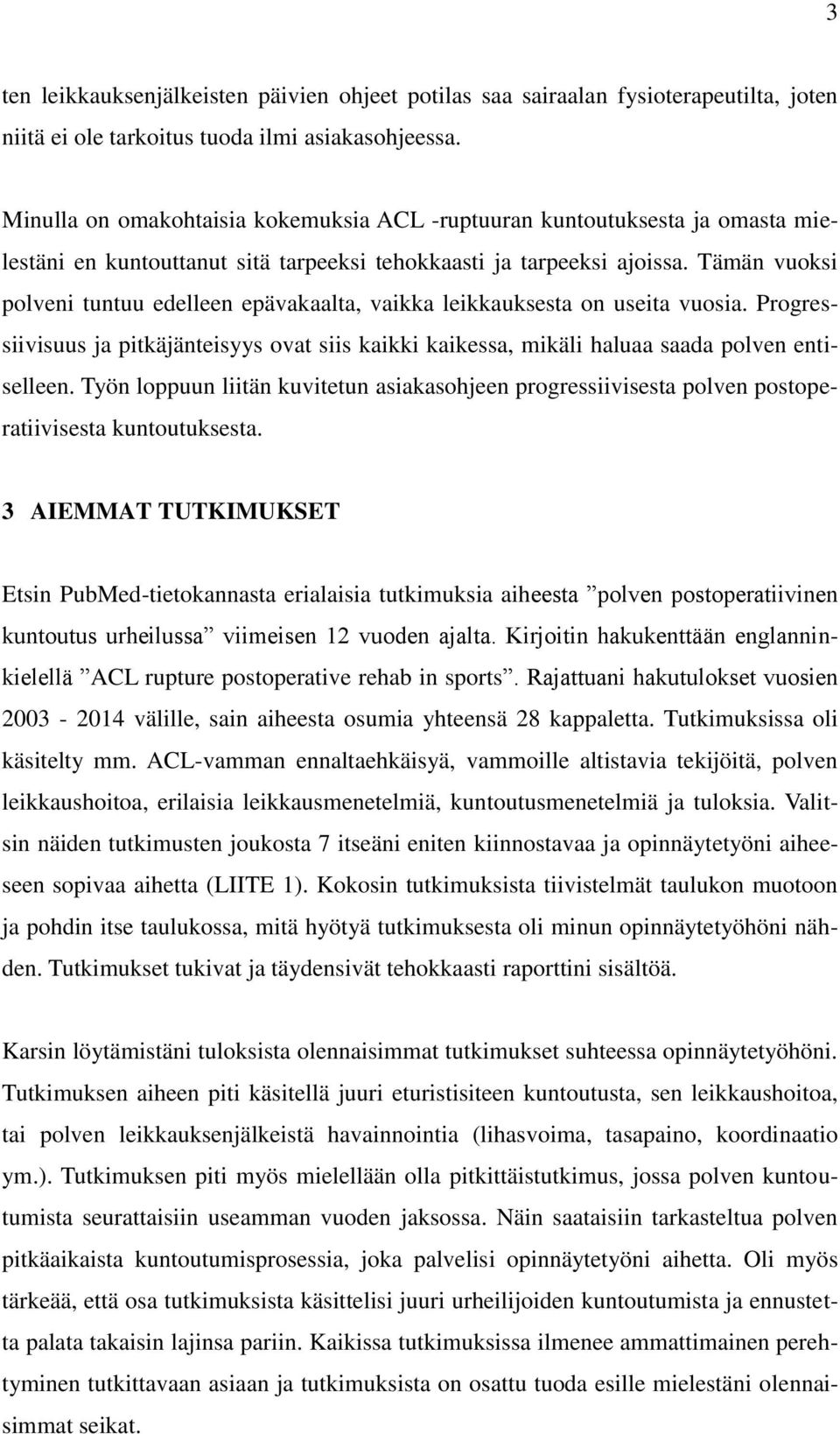 Tämän vuoksi polveni tuntuu edelleen epävakaalta, vaikka leikkauksesta on useita vuosia. Progressiivisuus ja pitkäjänteisyys ovat siis kaikki kaikessa, mikäli haluaa saada polven entiselleen.