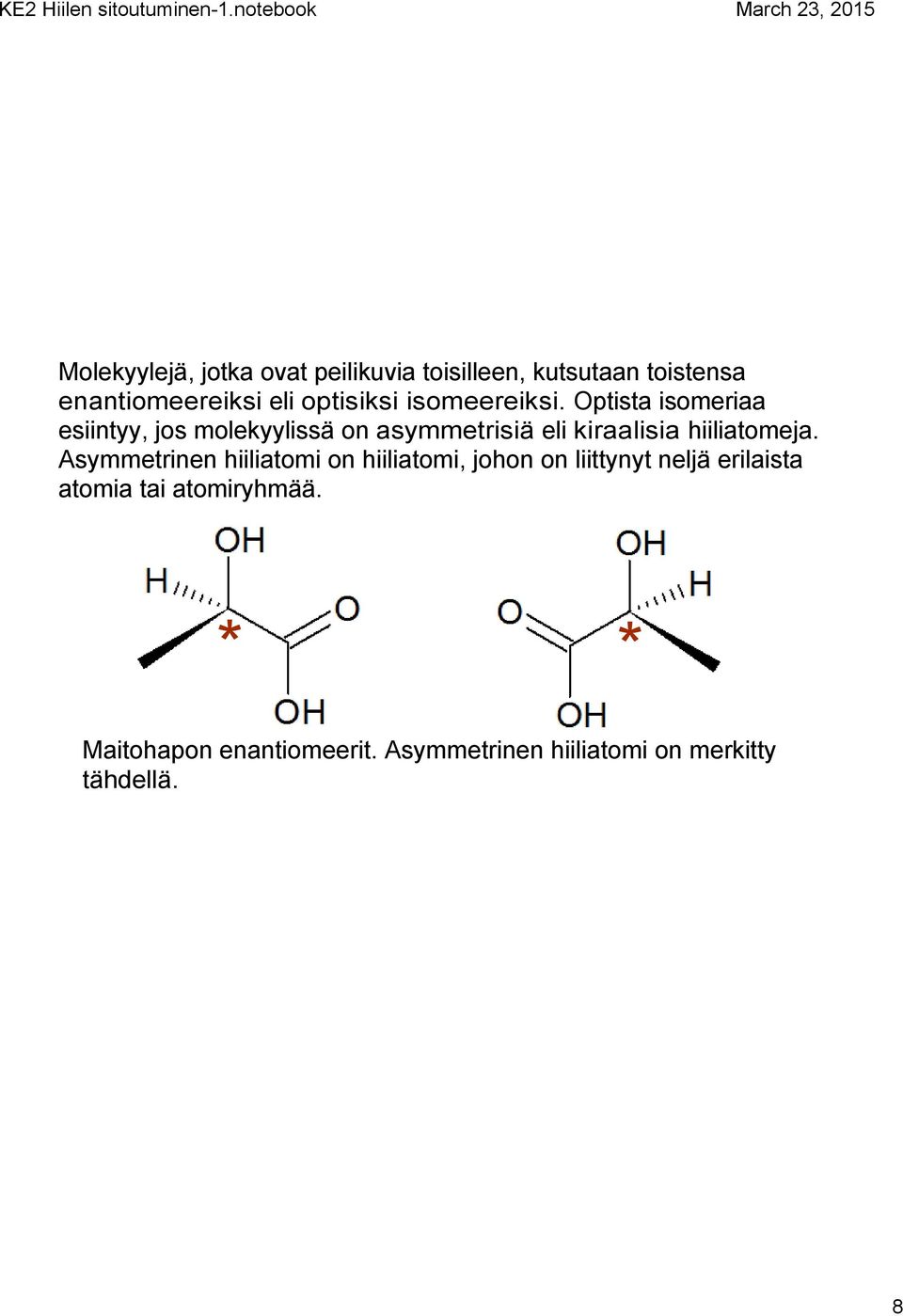 Optista isomeriaa esiintyy, jos molekyylissä on asymmetrisiä eli kiraalisia hiiliatomeja.