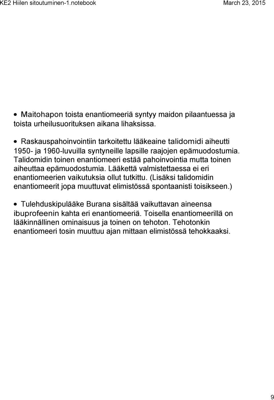 Talidomidin toinen enantiomeeri estää pahoinvointia mutta toinen aiheuttaa epämuodostumia. Lääkettä valmistettaessa ei eri enantiomeerien vaikutuksia ollut tutkittu.