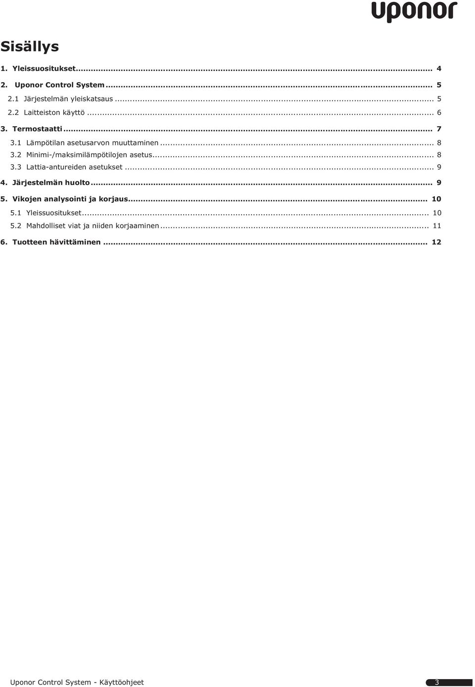 .. 9 4. Järjestelmän huolto... 9 5. Vikojen analysointi ja korjaus... 0 5. Yleissuositukset... 0 5.2 Mahdolliset viat ja niiden korjaaminen.