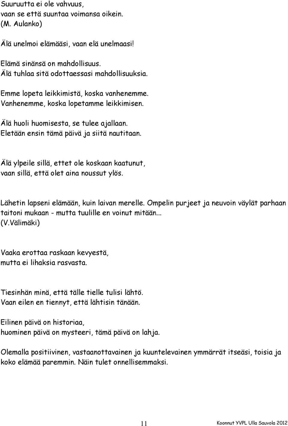 Älä ylpeile sillä, ettet ole koskaan kaatunut, vaan sillä, että olet aina noussut ylös. Lähetin lapseni elämään, kuin laivan merelle.