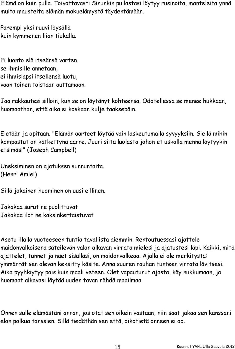 Odotellessa se menee hukkaan, huomaathan, että aika ei koskaan kulje taaksepäin. Eletään ja opitaan. "Elämän aarteet löytää vain laskeutumalla syvyyksiin. Siellä mihin kompastut on kätkettynä aarre.