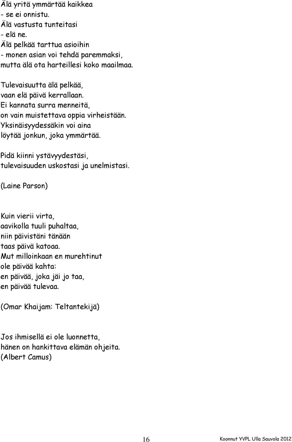 Pidä kiinni ystävyydestäsi, tulevaisuuden uskostasi ja unelmistasi. (Laine Parson) Kuin vierii virta, aavikolla tuuli puhaltaa, niin päivistäni tänään taas päivä katoaa.