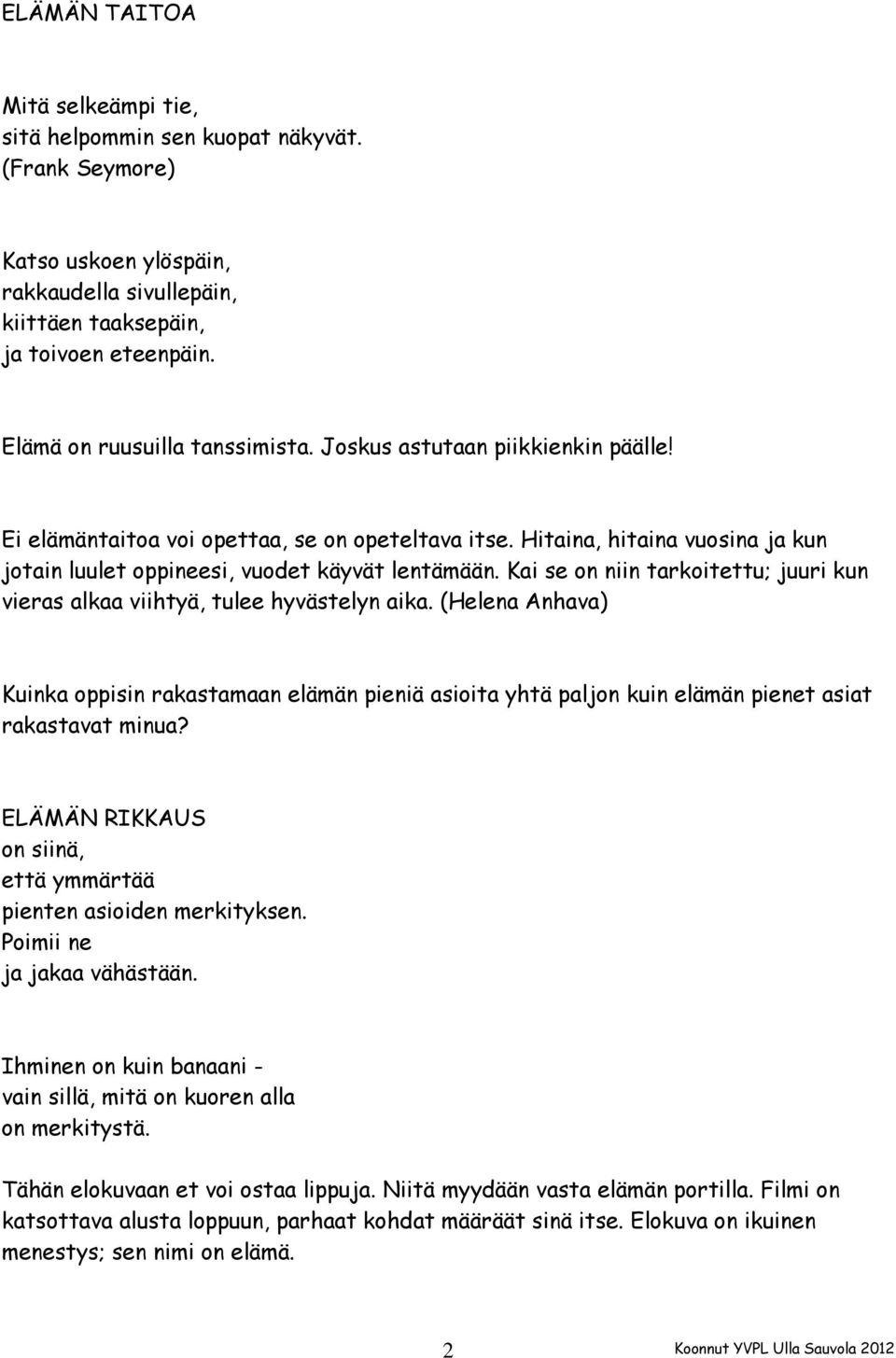 Hitaina, hitaina vuosina ja kun jotain luulet oppineesi, vuodet käyvät lentämään. Kai se on niin tarkoitettu; juuri kun vieras alkaa viihtyä, tulee hyvästelyn aika.