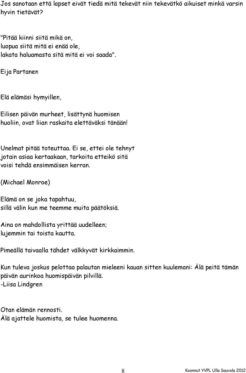 Eija Partanen Elä elämäsi hymyillen, Eilisen päivän murheet, lisättynä huomisen huoliin, ovat liian raskaita elettäväksi tänään! Unelmat pitää toteuttaa.