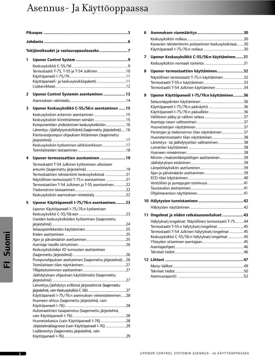 ..4 3 Uponor Keskusyksikkö C-55/56:n asentaminen...5 Keskusyksikön antennin asentaminen...5 Keskusyksikön kiinnittäminen seinään...5 Komponenttien yhdistäminen keskusyksikköön.