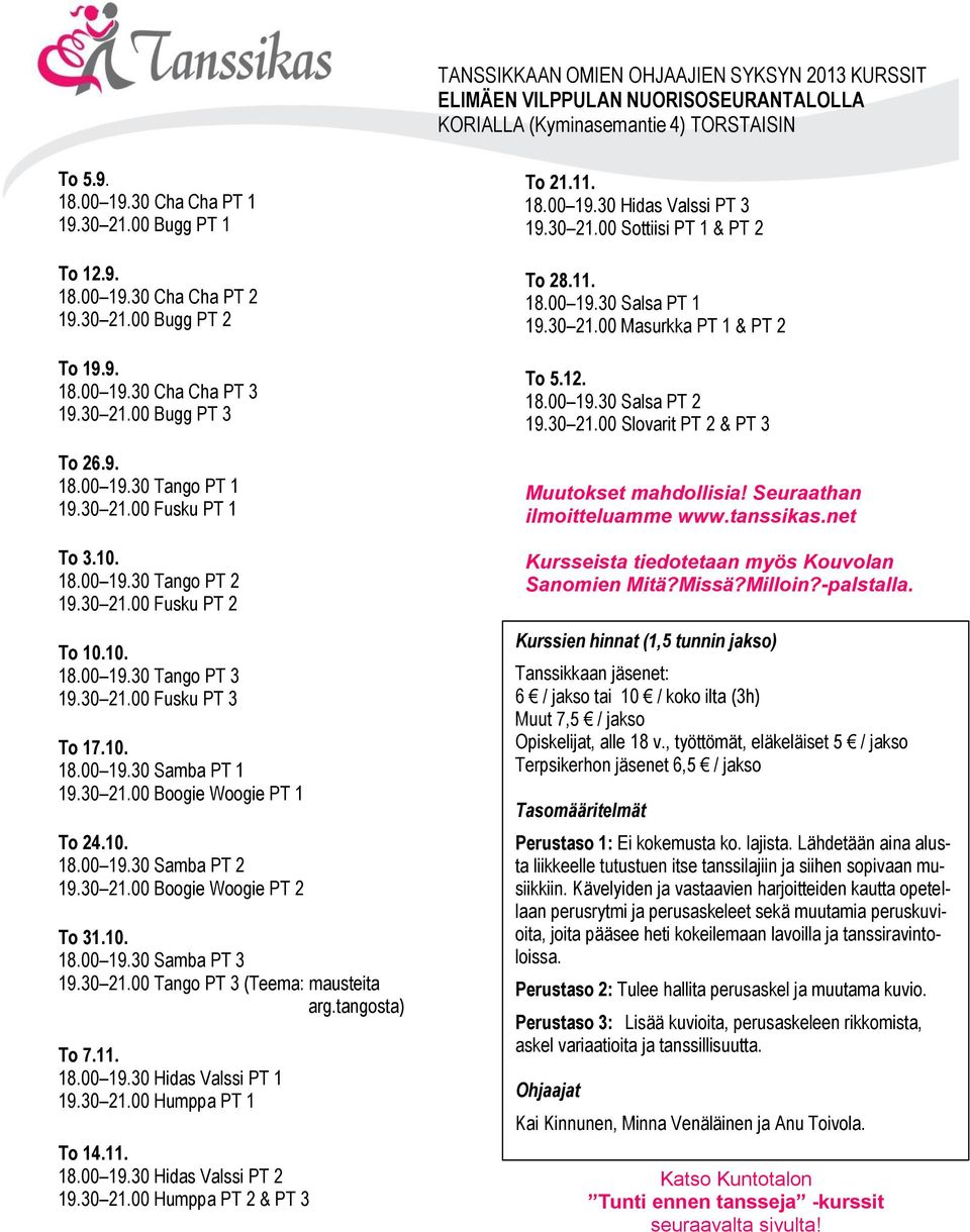 30 21.00 Fusku PT 3 To 17.10. 18.00 19.30 Samba PT 1 19.30 21.00 Boogie Woogie PT 1 To 24.10. 18.00 19.30 Samba PT 2 19.30 21.00 Boogie Woogie PT 2 To 31.10. 18.00 19.30 Samba PT 3 19.30 21.00 Tango PT 3 (Teema: mausteita arg.