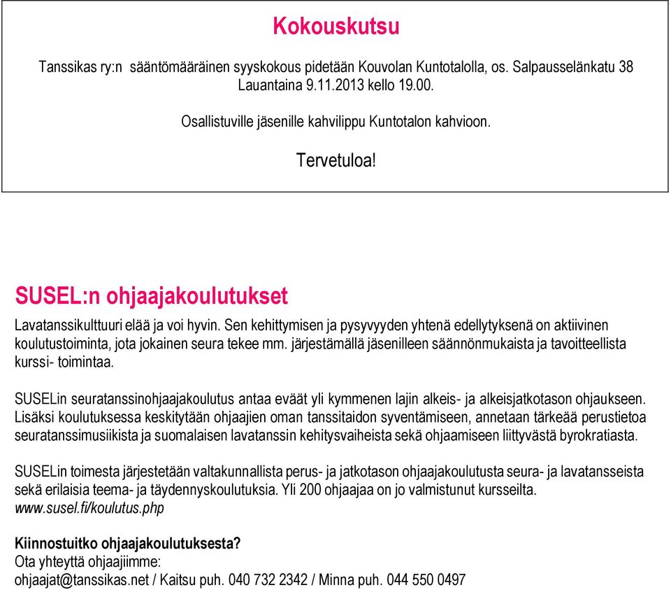 järjestämällä jäsenilleen säännönmukaista ja tavoitteellista kurssi- toimintaa. SUSELin seuratanssinohjaajakoulutus antaa eväät yli kymmenen lajin alkeis- ja alkeisjatkotason ohjaukseen.