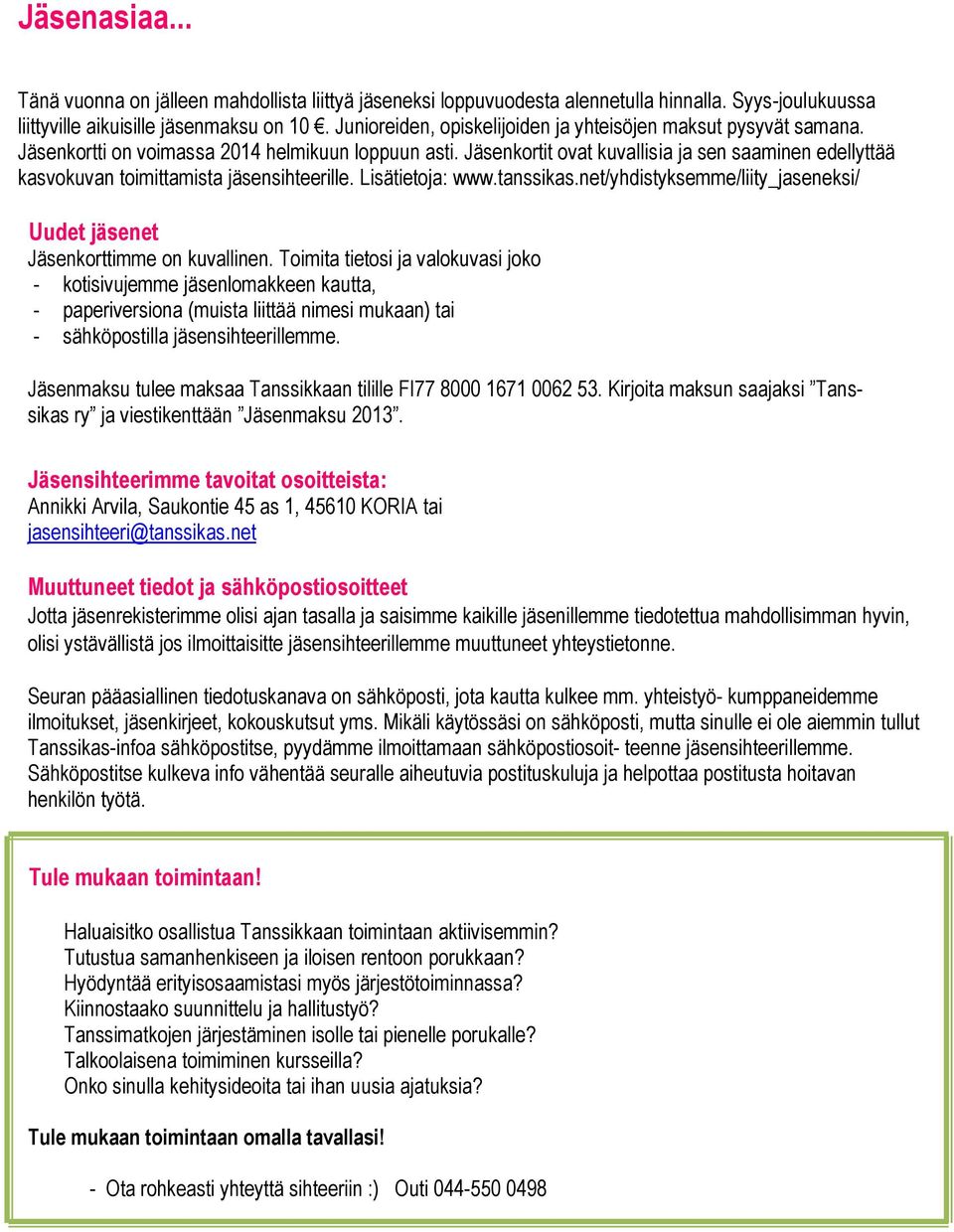 Jäsenkortit ovat kuvallisia ja sen saaminen edellyttää kasvokuvan toimittamista jäsensihteerille. Lisätietoja: www.tanssikas.