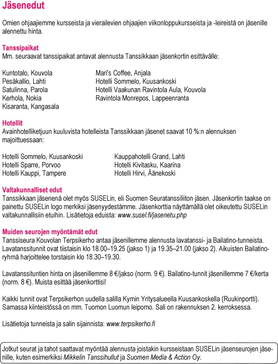 Sommelo, Kuusankoski Hotelli Vaakunan Ravintola Aula, Kouvola Ravintola Monrepos, Lappeenranta Hotellit Avainhotelliketjuun kuuluvista hotelleista Tanssikkaan jäsenet saavat 10 %:n alennuksen