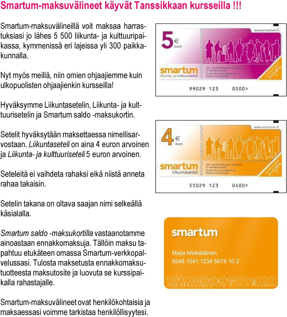Setelit hyväksytään maksettaessa nimellisarvostaan. Liikuntaseteli on aina 4 euron arvoinen ja Liikunta- ja kulttuuriseteli 5 euron arvoinen.