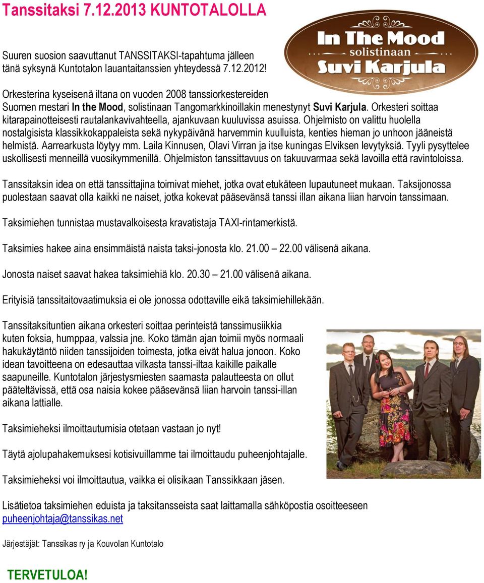 Orkesteri soittaa kitarapainotteisesti rautalankavivahteella, ajankuvaan kuuluvissa asuissa.
