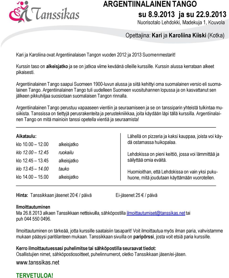 Kurssin taso on alkeisjatko ja se on jatkoa viime keväänä olleille kurssille. Kurssin alussa kerrataan alkeet pikaisesti.