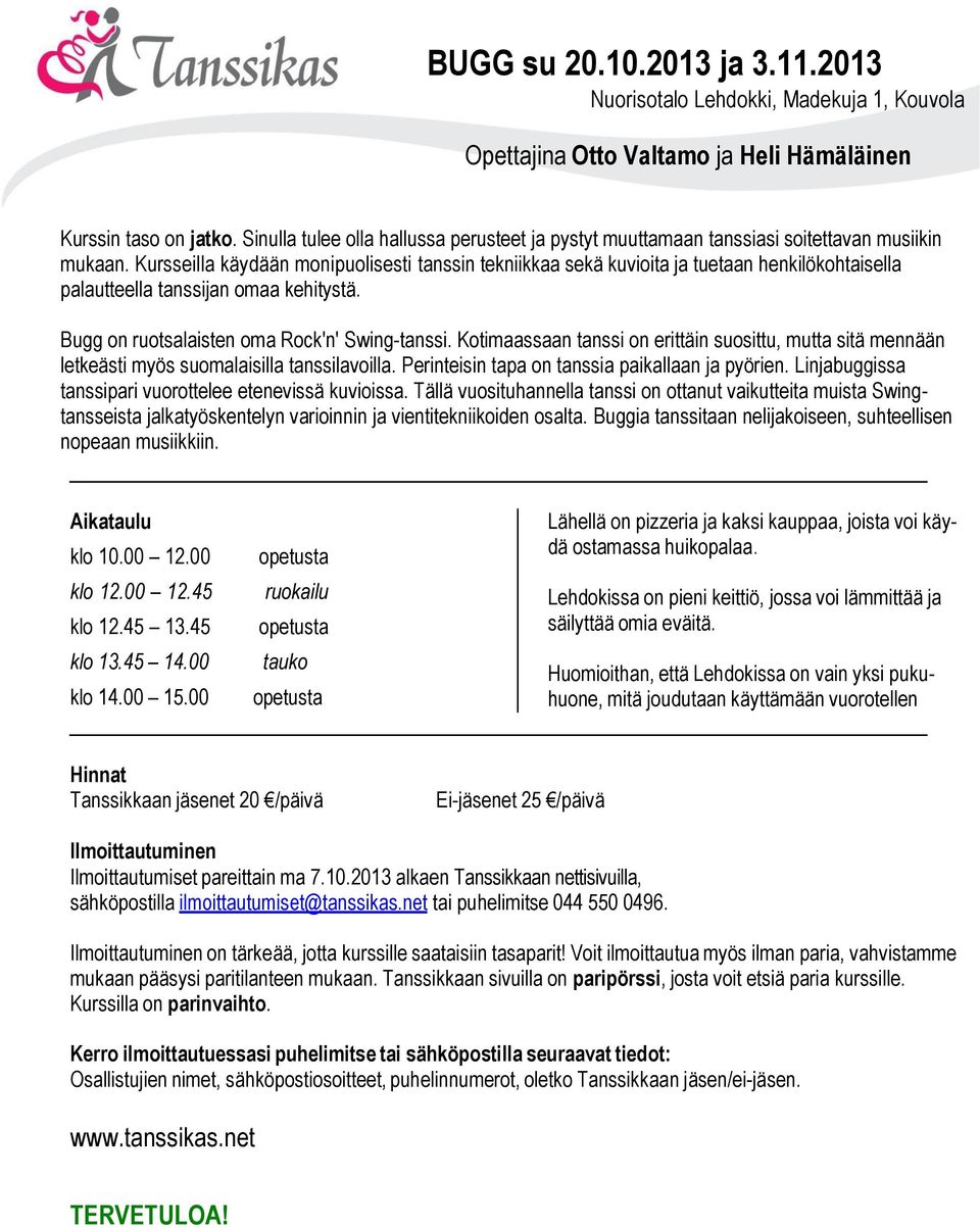 Kursseilla käydään monipuolisesti tanssin tekniikkaa sekä kuvioita ja tuetaan henkilökohtaisella palautteella tanssijan omaa kehitystä. Bugg on ruotsalaisten oma Rock'n' Swing-tanssi.