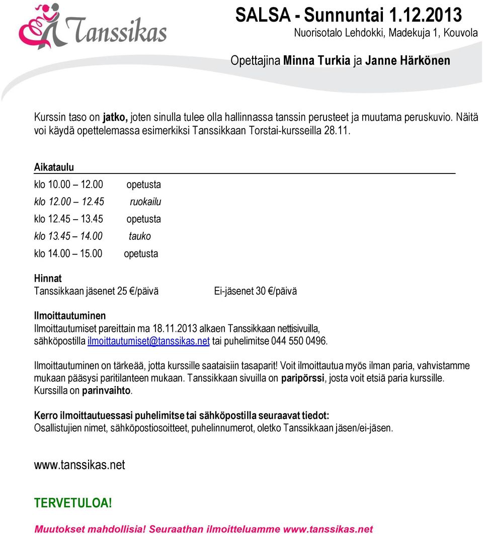Näitä voi käydä opettelemassa esimerkiksi Tanssikkaan Torstai-kursseilla 28.11. Aikataulu klo 10.00 12.00 klo 12.00 12.45 klo 12.45 13.45 klo 13.45 14.00 klo 14.00 15.