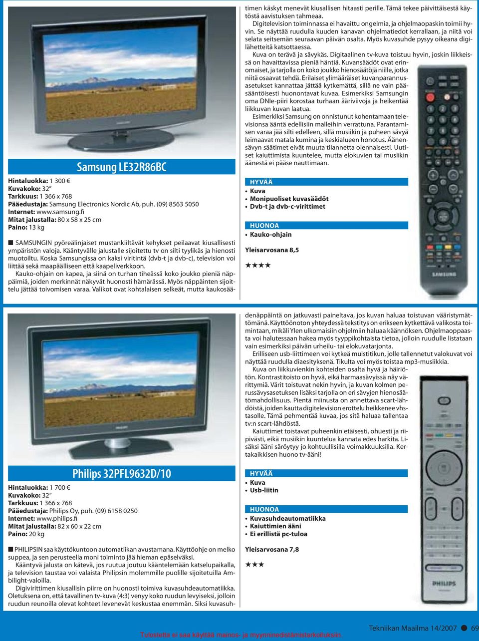 Kääntyvälle jalustalle sijoitettu tv on silti tyylikäs ja hienosti muotoiltu. Koska Samsungissa on kaksi viritintä (dvb-t ja dvb-c), television voi liittää sekä maapäälliseen että kaapeliverkkoon.