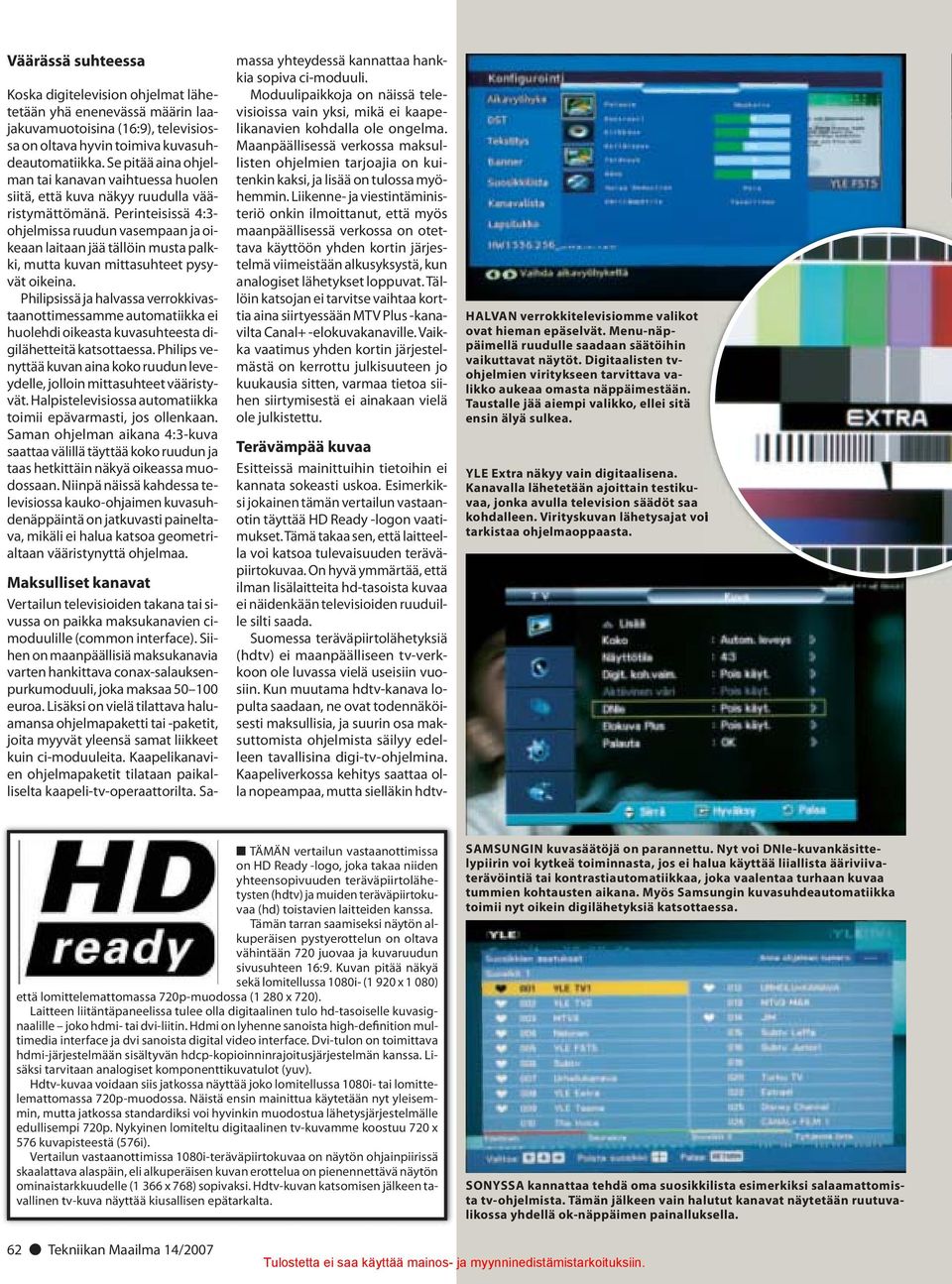 Perinteisissä 4:3- ohjelmissa ruudun vasempaan ja oikeaan laitaan jää tällöin musta palkki, mutta kuvan mittasuhteet pysyvät oikeina.