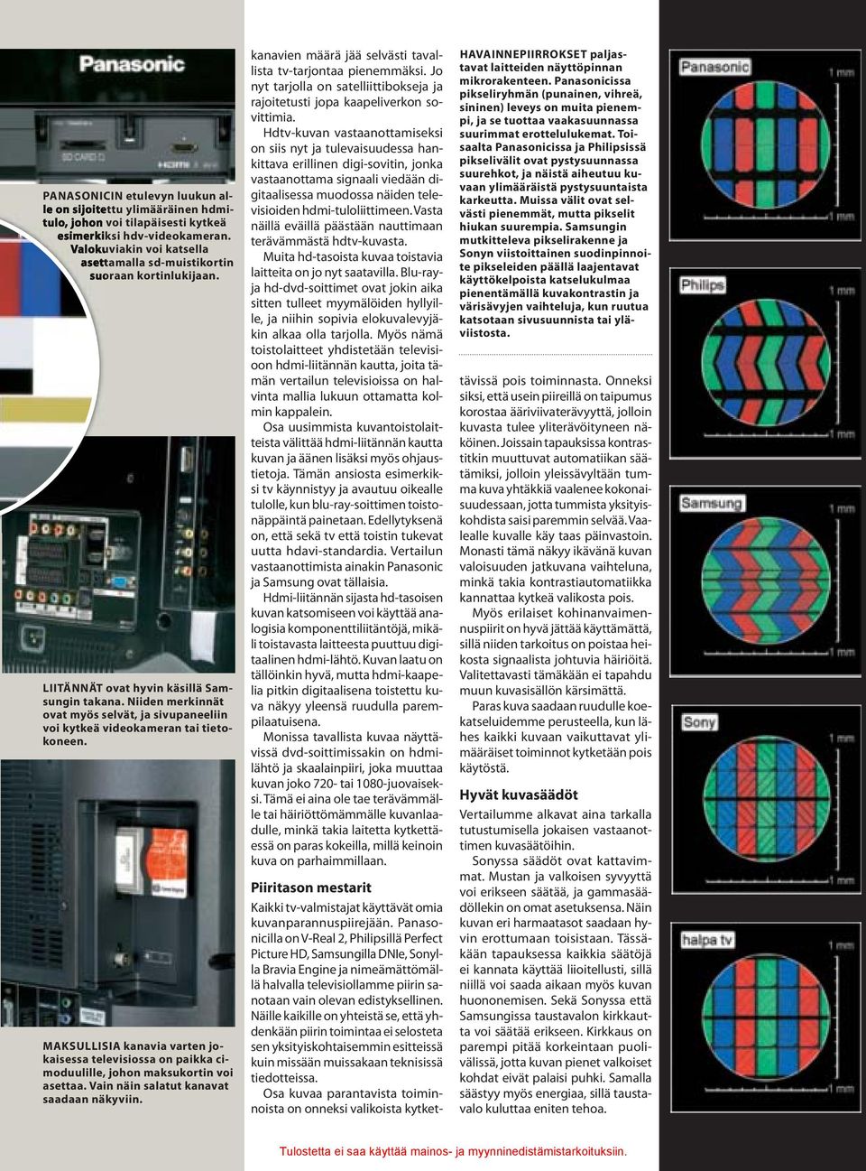 Niiden merkinnät ovat myös selvät, ja sivupaneeliin voi kytkeä videokameran tai tietokoneen. MAKSULLISIA kanavia varten jokaisessa televisiossa on paikka cimoduulille, johon maksukortin voi asettaa.
