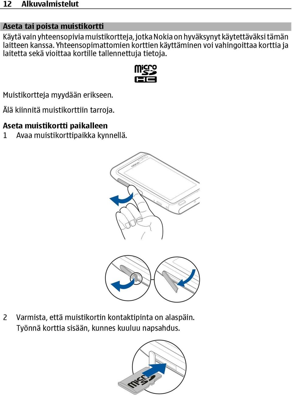 Yhteensopimattomien korttien käyttäminen voi vahingoittaa korttia ja laitetta sekä vioittaa kortille tallennettuja tietoja.