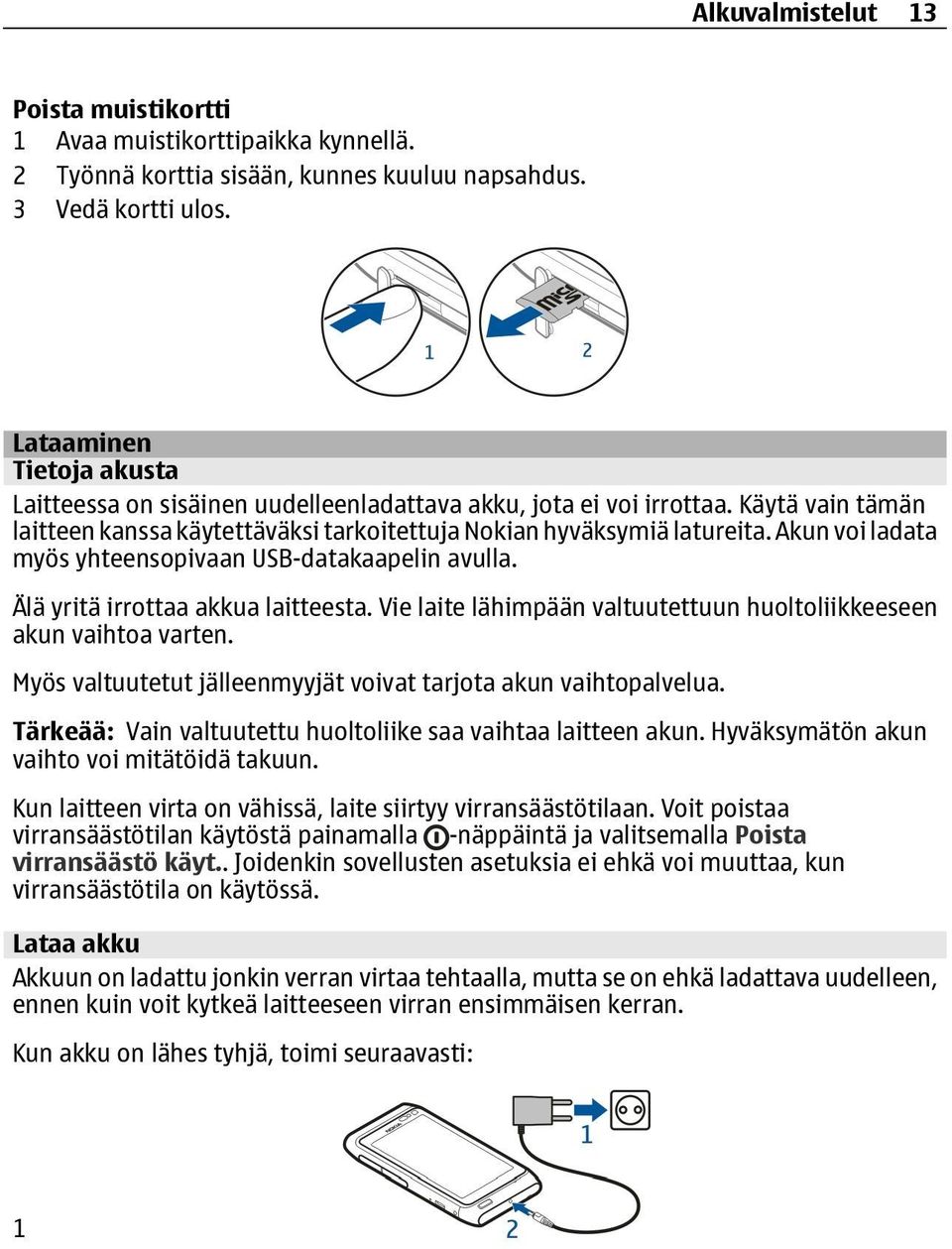 Akun voi ladata myös yhteensopivaan USB-datakaapelin avulla. Älä yritä irrottaa akkua laitteesta. Vie laite lähimpään valtuutettuun huoltoliikkeeseen akun vaihtoa varten.