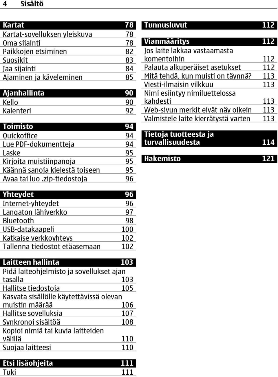 zip-tiedostoja 96 Tunnusluvut 112 Vianmääritys 112 Jos laite lakkaa vastaamasta komentoihin 112 Palauta alkuperäiset asetukset 112 Mitä tehdä, kun muisti on täynnä?