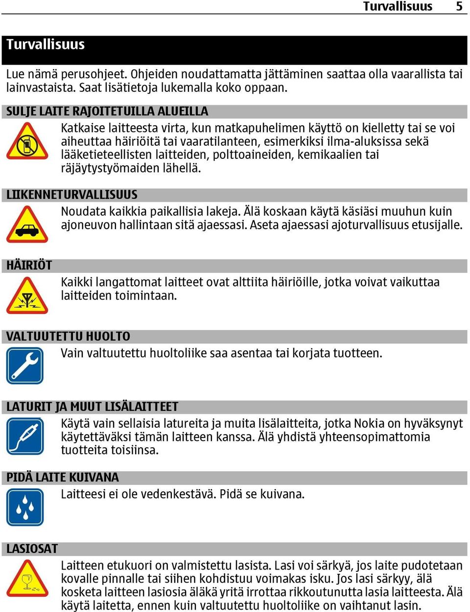 lääketieteellisten laitteiden, polttoaineiden, kemikaalien tai räjäytystyömaiden lähellä. LIIKENNETURVALLISUUS Noudata kaikkia paikallisia lakeja.