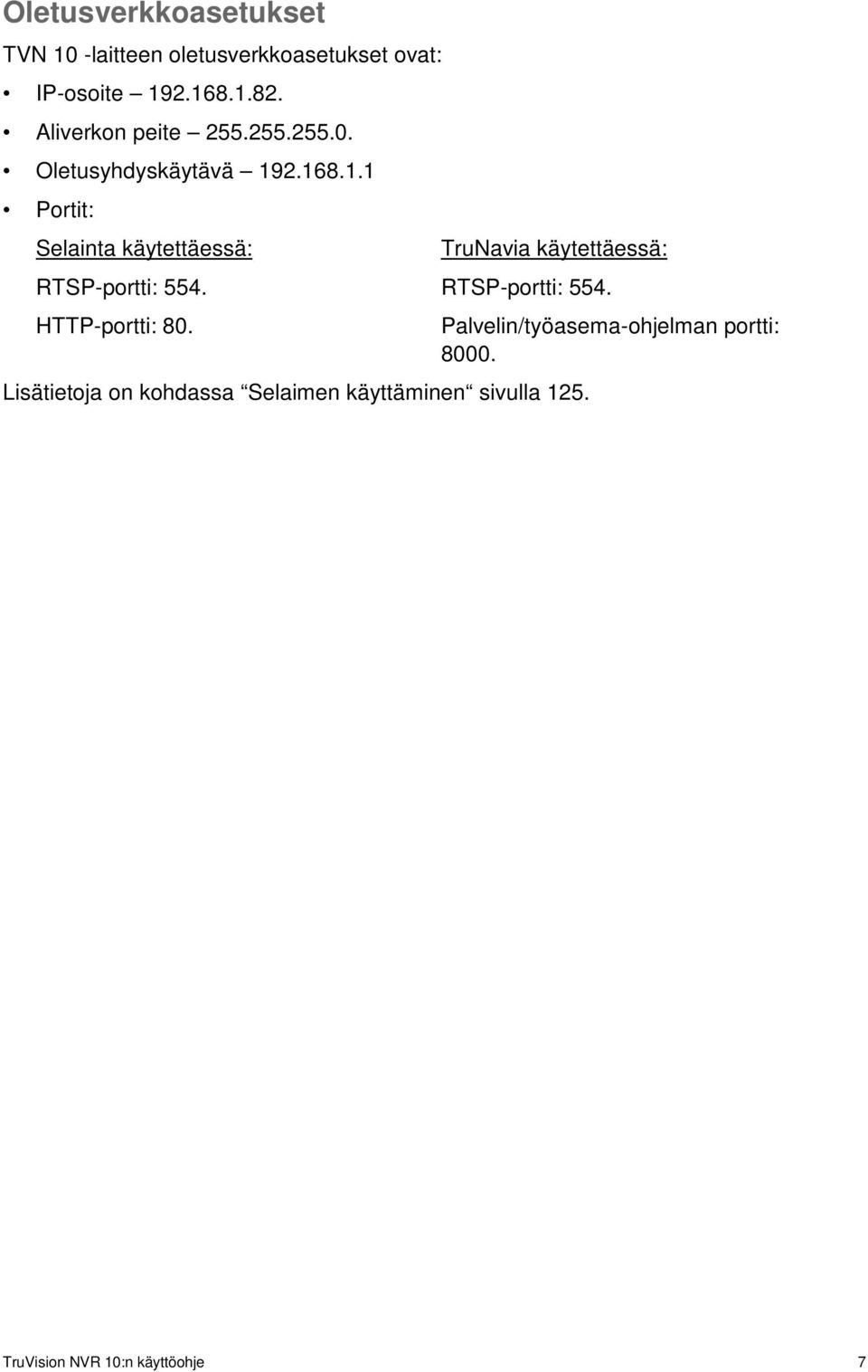 2.168.1.1 Portit: Selainta käytettäessä: RTSP-portti: 554. HTTP-portti: 80.