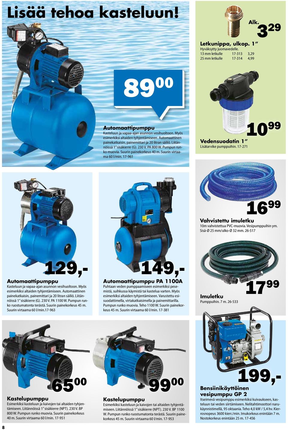 Suurin virtaama 60 l/min. 17-961 Vedensuodatin 1 Lisätarvike pumppuihin. 17-271 10 99 16 99 Vahvistettu imuletku 10m vahvistettua PVC-muovia. Vesipumppuihin ym. Sisä-Ø 25 mm/ulko-ø 32 mm.