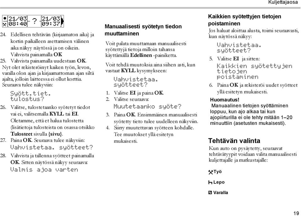 tiet. tulostus? 26. Valitse, tulostetaanko syötetyt tiedot vai ei, valitsemalla KYLL tai EI. Oletamme, että et halua tulostetta (lisätietoja tulosteista on osassa otsikko Tulosteet sivulla {sivu}. 27.