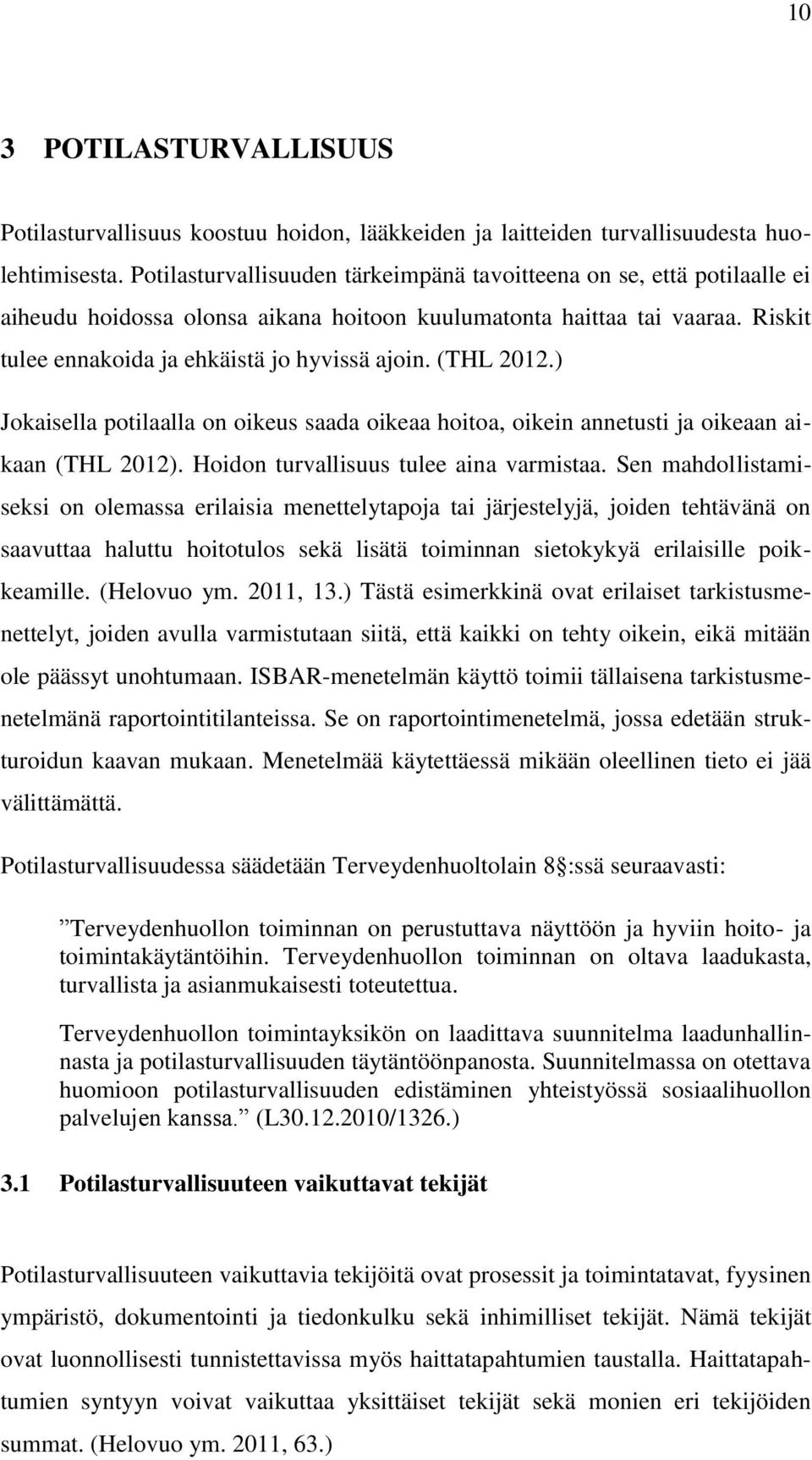 (THL 2012.) Jokaisella potilaalla on oikeus saada oikeaa hoitoa, oikein annetusti ja oikeaan aikaan (THL 2012). Hoidon turvallisuus tulee aina varmistaa.