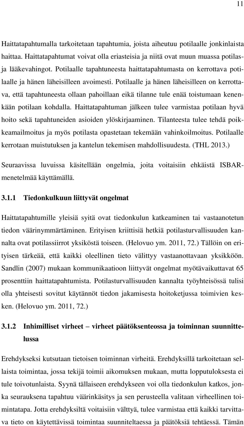 Potilaalle ja hänen läheisilleen on kerrottava, että tapahtuneesta ollaan pahoillaan eikä tilanne tule enää toistumaan kenenkään potilaan kohdalla.