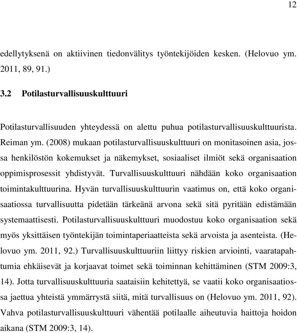 (2008) mukaan potilasturvallisuuskulttuuri on monitasoinen asia, jossa henkilöstön kokemukset ja näkemykset, sosiaaliset ilmiöt sekä organisaation oppimisprosessit yhdistyvät.