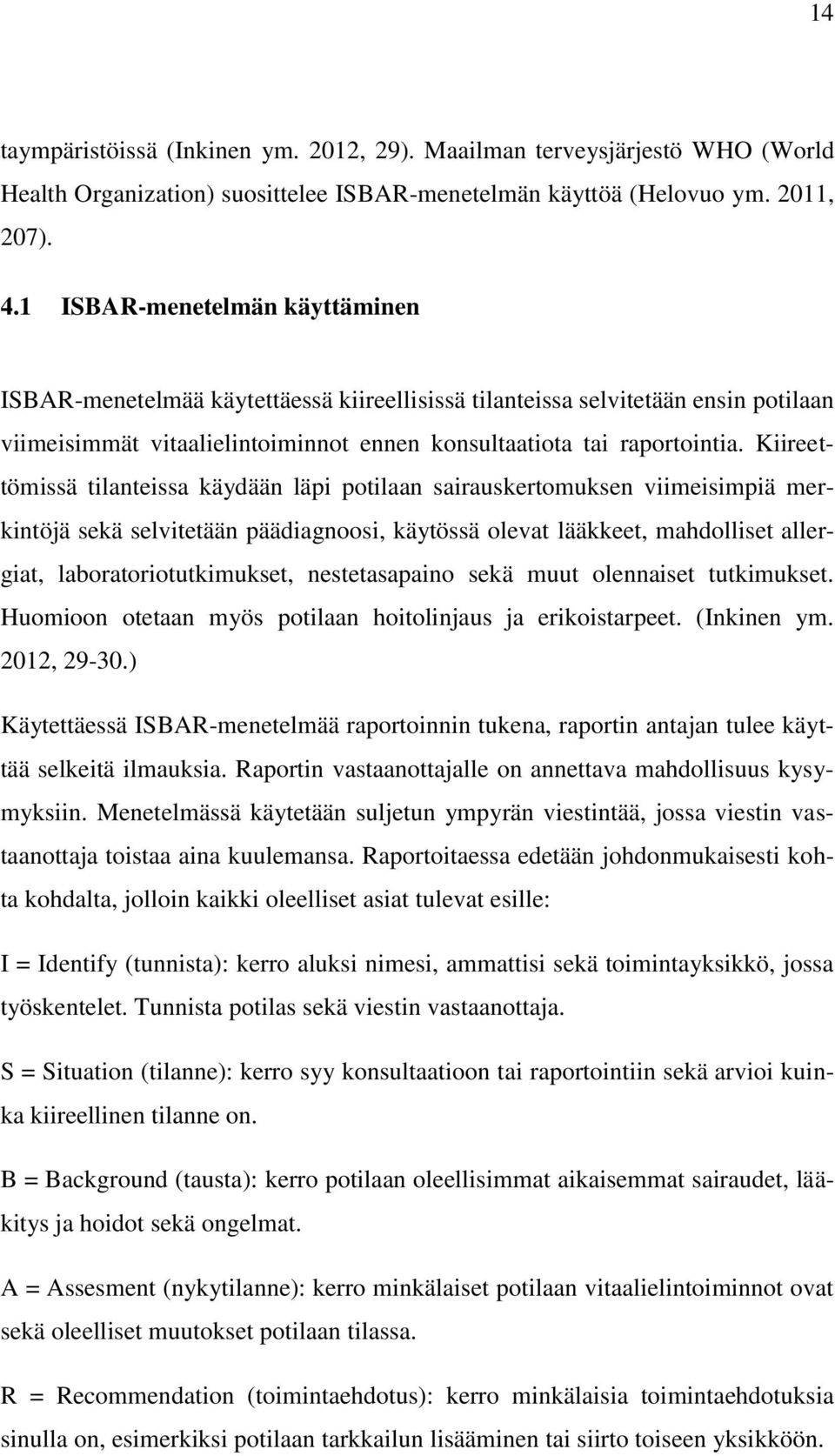 Kiireettömissä tilanteissa käydään läpi potilaan sairauskertomuksen viimeisimpiä merkintöjä sekä selvitetään päädiagnoosi, käytössä olevat lääkkeet, mahdolliset allergiat, laboratoriotutkimukset,