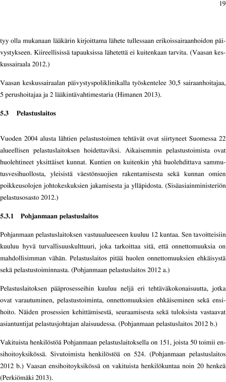 perushoitajaa ja 2 lääkintävahtimestaria (Himanen 2013). 5.3 Pelastuslaitos Vuoden 2004 alusta lähtien pelastustoimen tehtävät ovat siirtyneet Suomessa 22 alueellisen pelastuslaitoksen hoidettaviksi.