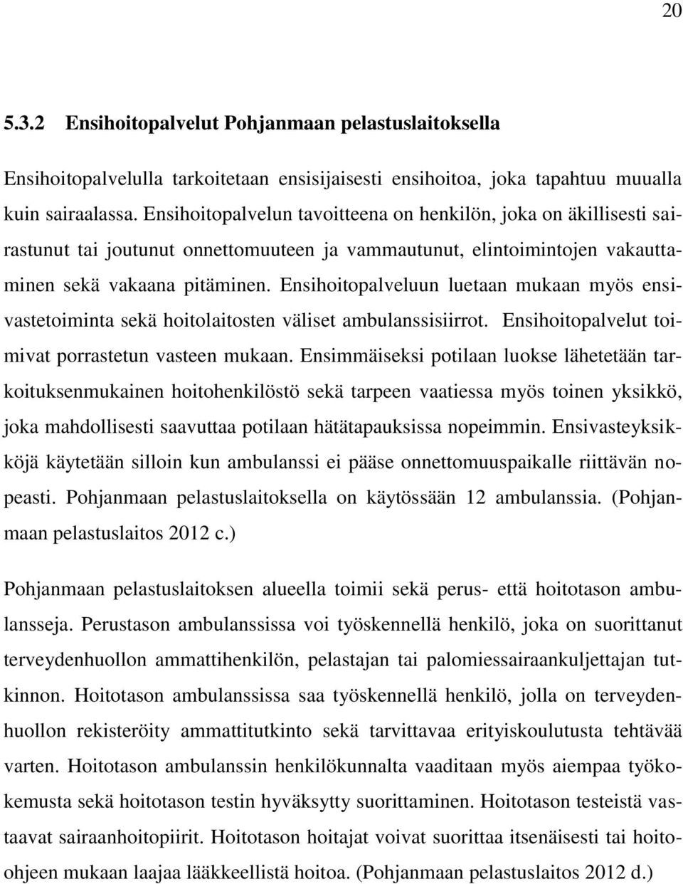 Ensihoitopalveluun luetaan mukaan myös ensivastetoiminta sekä hoitolaitosten väliset ambulanssisiirrot. Ensihoitopalvelut toimivat porrastetun vasteen mukaan.