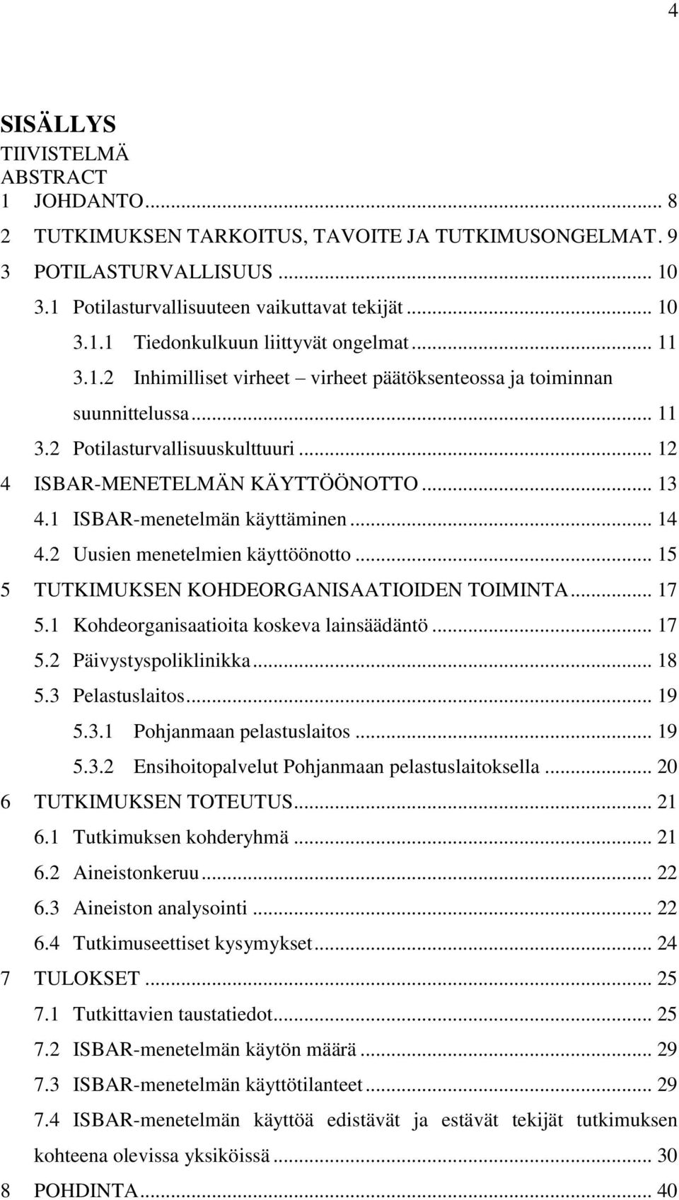 1 ISBAR-menetelmän käyttäminen... 14 4.2 Uusien menetelmien käyttöönotto... 15 5 TUTKIMUKSEN KOHDEORGANISAATIOIDEN TOIMINTA... 17 5.1 Kohdeorganisaatioita koskeva lainsäädäntö... 17 5.2 Päivystyspoliklinikka.