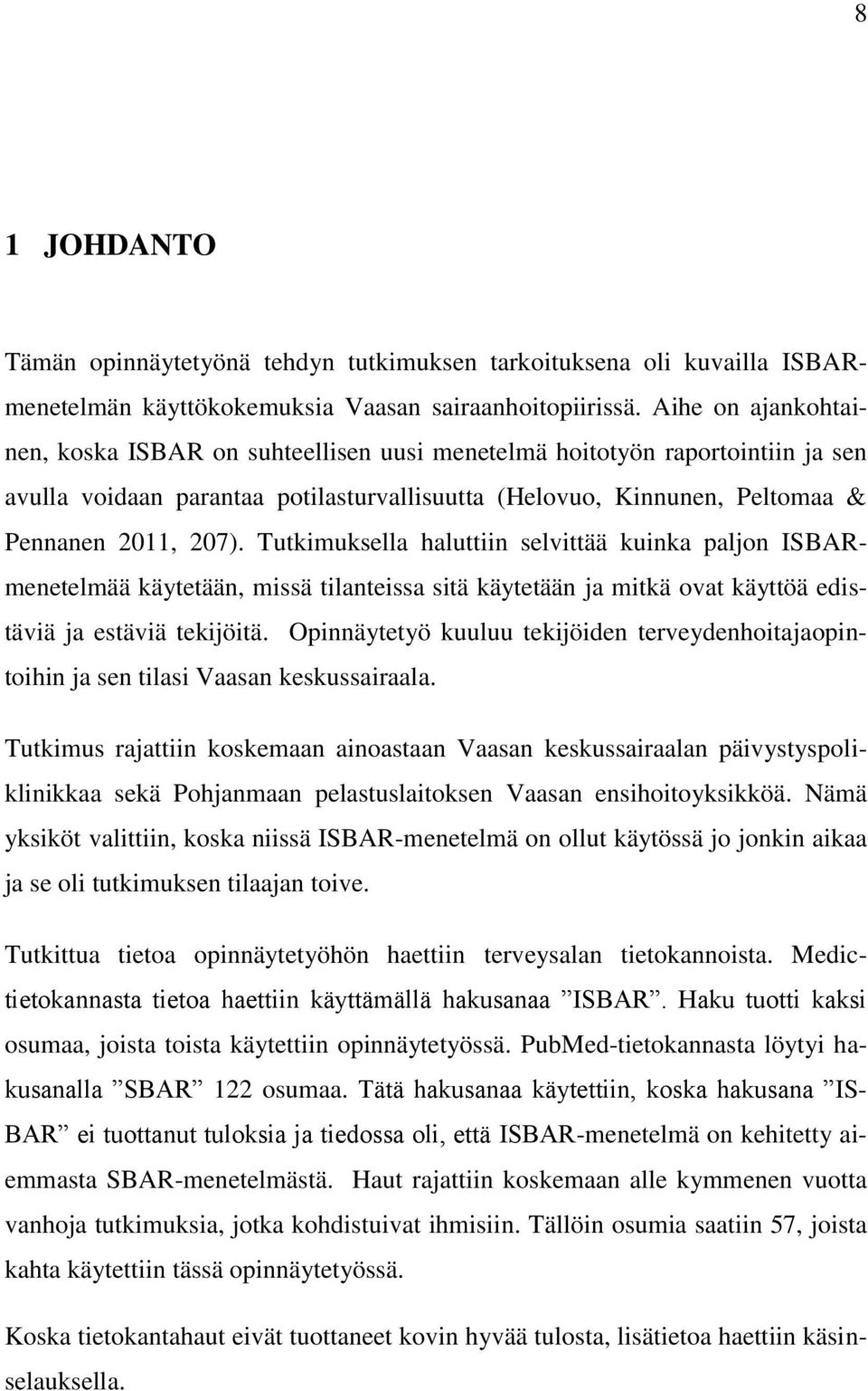 Tutkimuksella haluttiin selvittää kuinka paljon ISBARmenetelmää käytetään, missä tilanteissa sitä käytetään ja mitkä ovat käyttöä edistäviä ja estäviä tekijöitä.