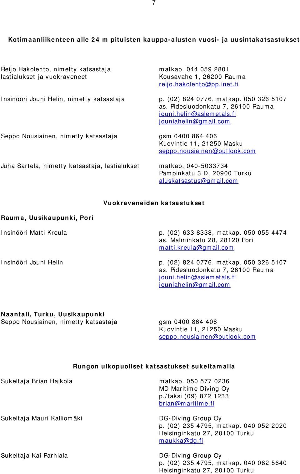 Pidesluodonkatu 7, 26100 Rauma jouni.helin@aslemetals.fi jouniahelin@gmail.com Seppo Nousiainen, nimetty katsastaja gsm 0400 864 406 Kuovintie 11, 21250 Masku seppo.nousiainen@outlook.