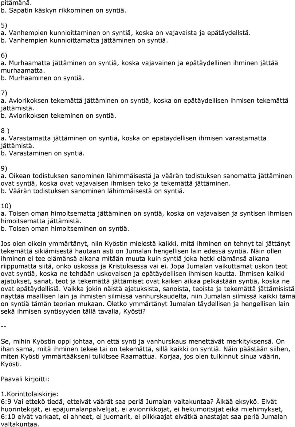 Aviorikoksen tekemättä jättäminen on syntiä, koska on epätäydellisen ihmisen tekemättä jättämistä. b. Aviorikoksen tekeminen on syntiä. 8 ) a.