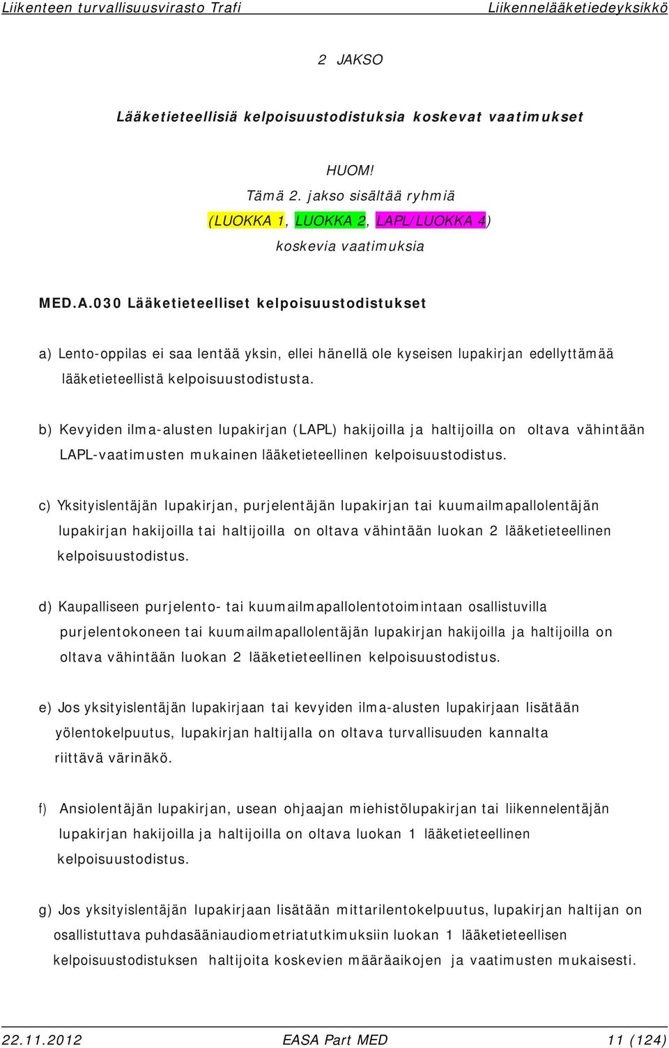 c) Yksityislentäjän lupakirjan, purjelentäjän lupakirjan tai kuumailmapallolentäjän lupakirjan hakijoilla tai haltijoilla on oltava vähintään luokan 2 lääketieteellinen kelpoisuustodistus.