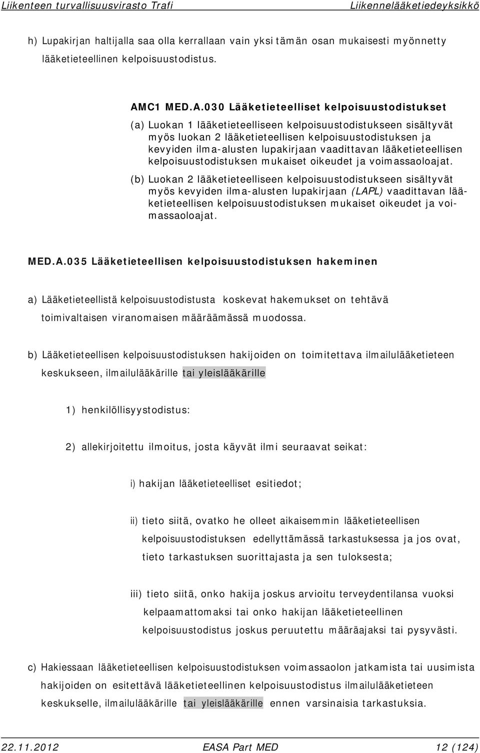 030 Lääketieteelliset kelpoisuustodistukset (a) Luokan 1 lääketieteelliseen kelpoisuustodistukseen sisältyvät myös luokan 2 lääketieteellisen kelpoisuustodistuksen ja kevyiden ilma-alusten