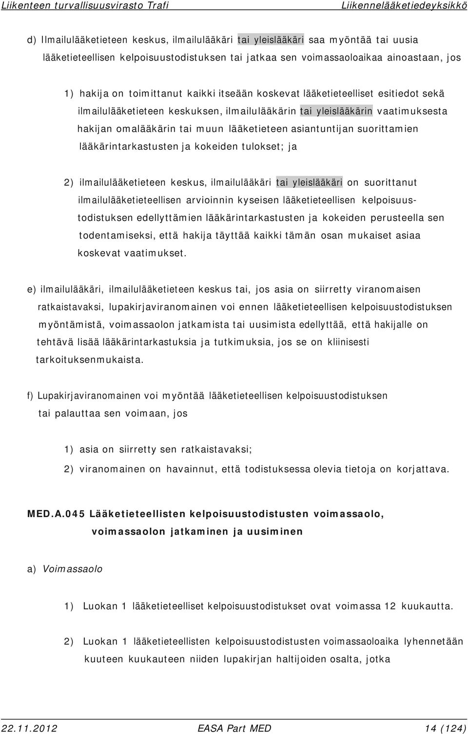 suorittamien lääkärintarkastusten ja kokeiden tulokset; ja 2) ilmailulääketieteen keskus, ilmailulääkäri tai yleislääkäri on suorittanut ilmailulääketieteellisen arvioinnin kyseisen lääketieteellisen