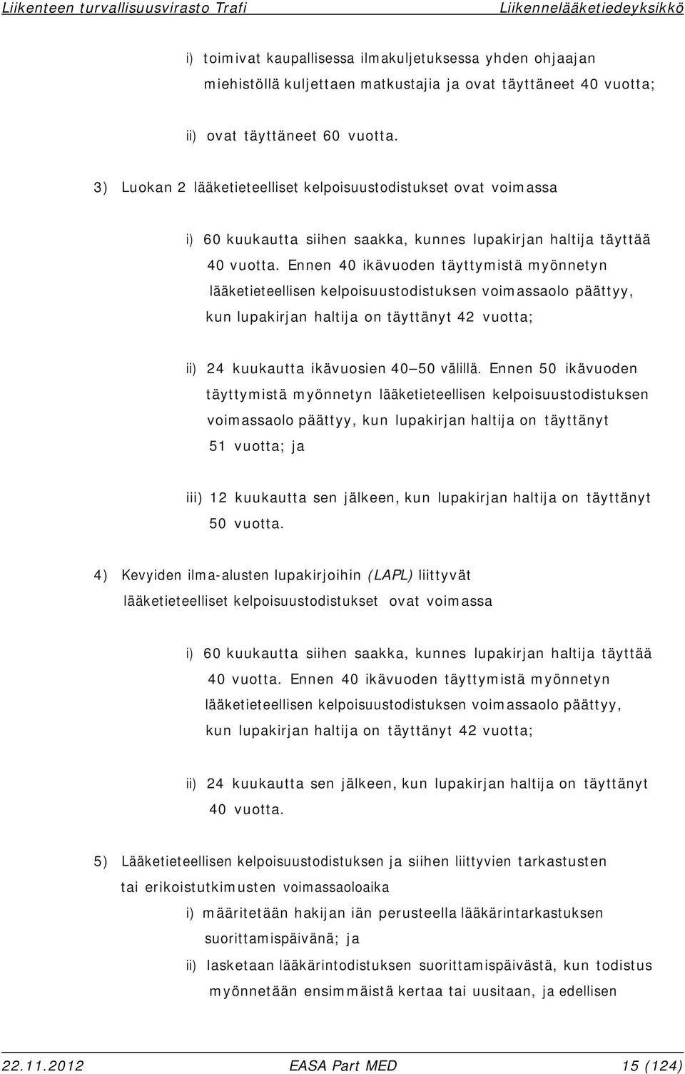 Ennen 40 ikävuoden täyttymistä myönnetyn lääketieteellisen kelpoisuustodistuksen voimassaolo päättyy, kun lupakirjan haltija on täyttänyt 42 vuotta; ii) 24 kuukautta ikävuosien 40 50 välillä.