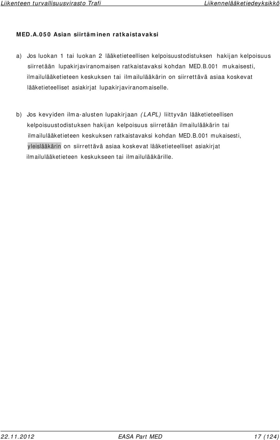 MED.B.001 mukaisesti, ilmailulääketieteen keskuksen tai ilmailulääkärin on siirrettävä asiaa koskevat lääketieteelliset asiakirjat lupakirjaviranomaiselle.