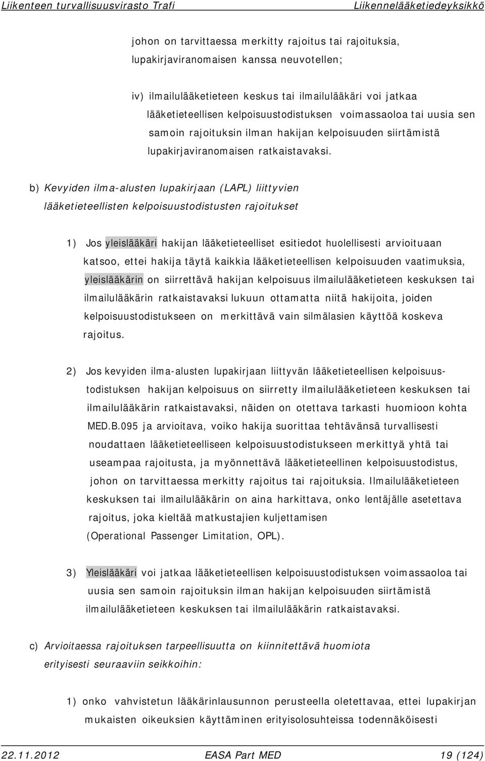 b) Kevyiden ilma-alusten lupakirjaan (LAPL) liittyvien lääketieteellisten kelpoisuustodistusten rajoitukset 1) Jos yleislääkäri hakijan lääketieteelliset esitiedot huolellisesti arvioituaan katsoo,