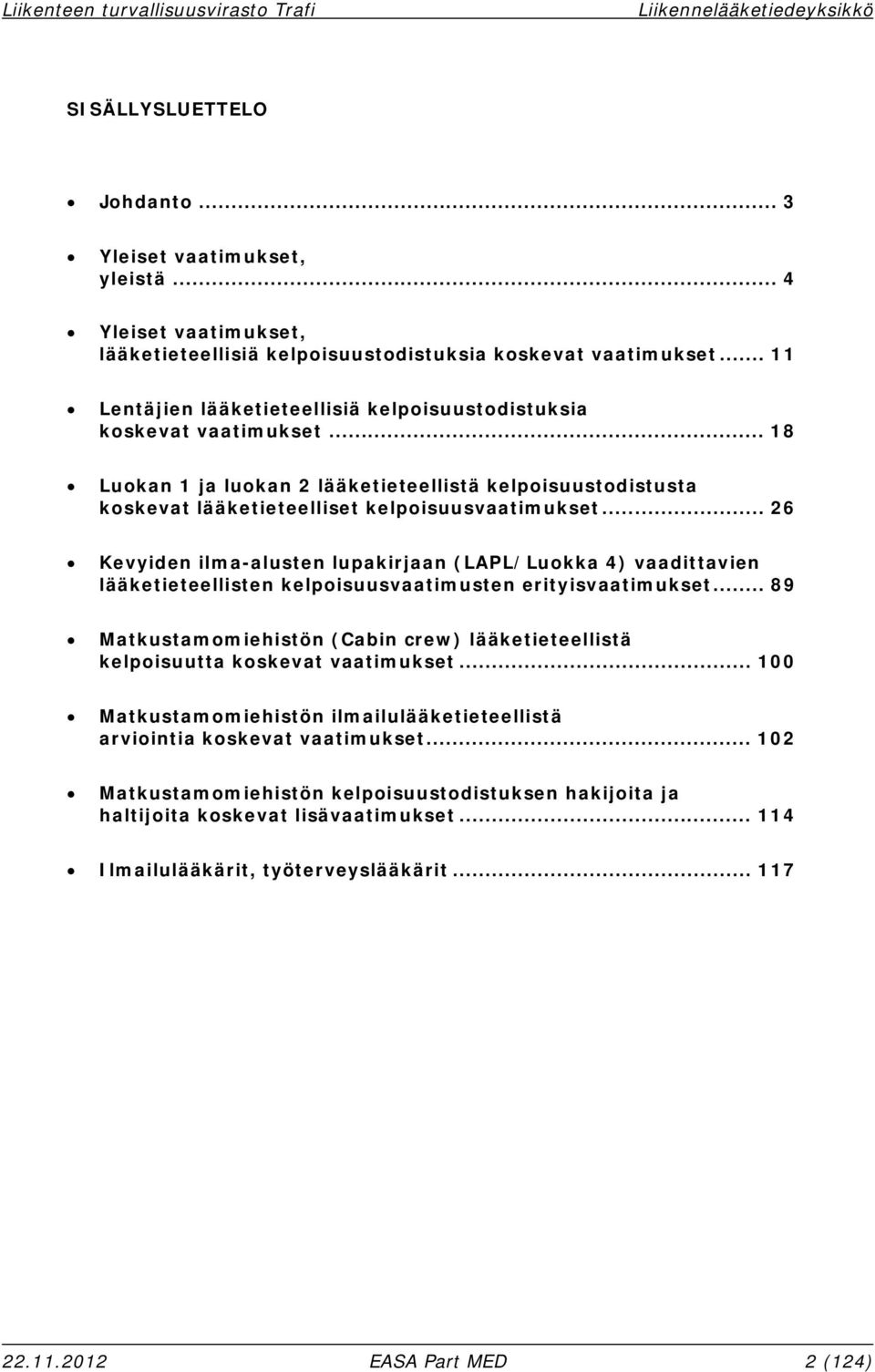 .. 26 Kevyiden ilma-alusten lupakirjaan (LAPL/Luokka 4) vaadittavien lääketieteellisten kelpoisuusvaatimusten erityisvaatimukset.