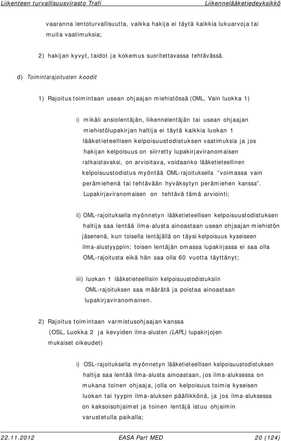 kaikkia luokan 1 lääketieteellisen kelpoisuustodistuksen vaatimuksia ja jos hakijan kelpoisuus on siirretty lupakirjaviranomaisen ratkaistavaksi, on arvioitava, voidaanko lääketieteellinen