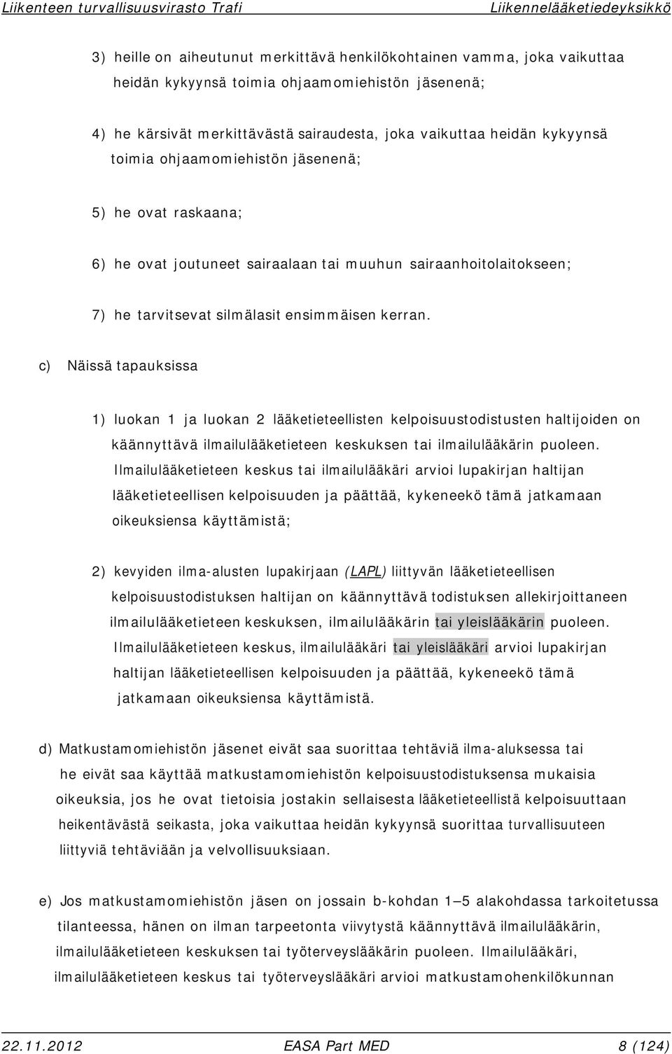 c) Näissä tapauksissa 1) luokan 1 ja luokan 2 lääketieteellisten kelpoisuustodistusten haltijoiden on käännyttävä ilmailulääketieteen keskuksen tai ilmailulääkärin puoleen.